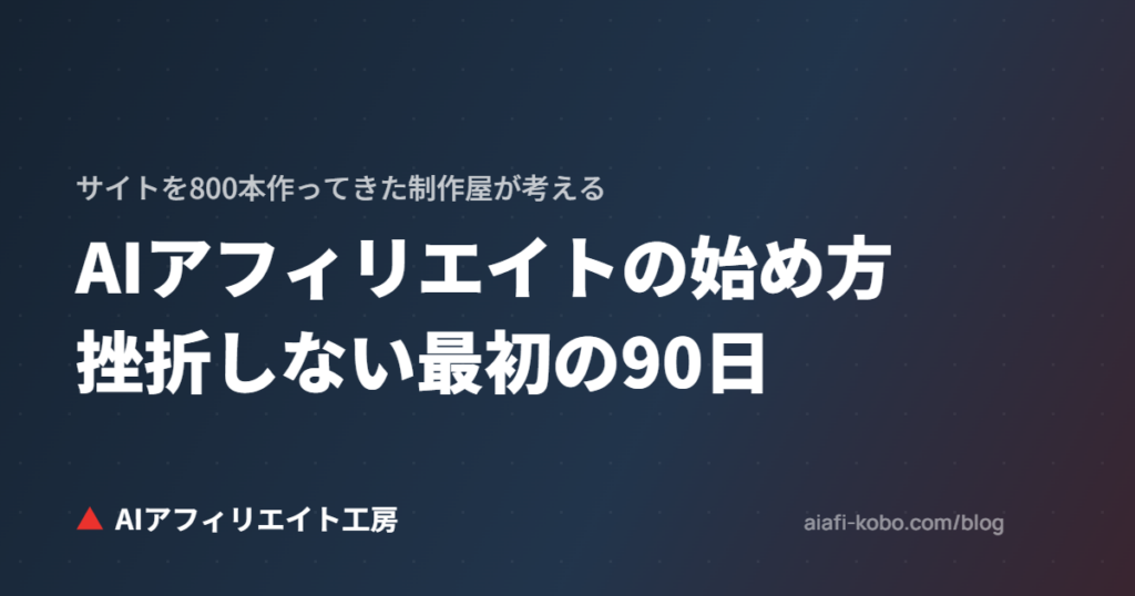 AIアフィリエイトの始め方｜サイトを800本作ってきた制作屋が考える、挫折しない最初の90日